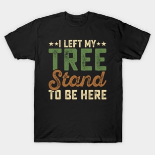 I Left My Tree Stand To Be Here T shirt For Women T-Shirt